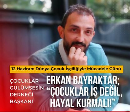 * Söke Çocuklar Gülümsesin Derneği Başkanı Sosyolog Erkan Bayraktar; “Çocuklar İş Değil, Hayal Kurma